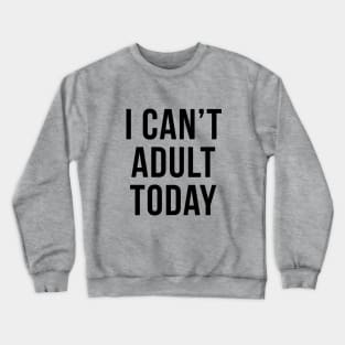 I Can't Adult Today Sarcastic Introvert Quote Crewneck Sweatshirt